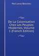 De La Colonisation Chez Les Peuples Modernes, Volume 1 (French Edition), Paul Leroy-Beaulieu 