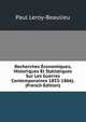 Recherches Economiques, Historiques Et Statistiques Sur Les Guerres Contemporaines 1853-1866). (French Edition), Paul Leroy-Beaulieu 