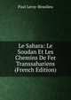 Le Sahara: Le Soudan Et Les Chemins De Fer Transsahariens (French Edition), Paul Leroy-Beaulieu 