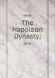 The Napoleon Dynasty;, 