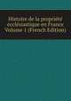 Histoire de la propriete ecclesiastique en France Volume 1 (French Edition), 
