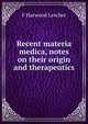 Recent materia medica, notes on their origin and therapeutics, F Harwood Lescher 