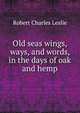 Old seas wings, ways, and words, in the days of oak and hemp, Robert Charles Leslie 