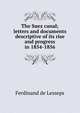 The Suez canal; letters and documents descriptive of its rise and progress in 1854-1856, Ferdinand de Lesseps 