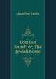 Lost but found: or, The Jewish home, Leslie Madeline 