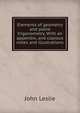 Elements of geometry and plane trigonometry. With an appendix, and copious notes and illustrations, John Leslie 