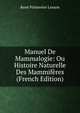 Manuel De Mammalogie: Ou Histoire Naturelle Des Mammiferes (French Edition), Rene Primevere Lesson 