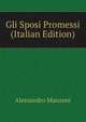 Gli Sposi Promessi (Italian Edition), Alessandro Manzoni 