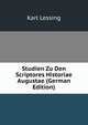 Studien Zu Den Scriptores Historiae Augustae (German Edition), Karl Lessing 