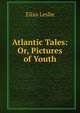 Atlantic Tales: Or, Pictures of Youth, Eliza Leslie 