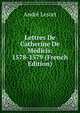 Lettres De Catherine De Medicis: 1578-1579 (French Edition), Andre Lesort 