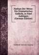 Nathan Der Weise: Ein Dramatisches Gedicht, in Funf Aufzugen (German Edition), Gotthold Ephraim Lessing 