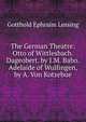 The German Theatre: Otto of Wittlesbach. Dageobert. by J.M. Babo. Adelaide of Wulfingen, by A. Von Kotzebue, Gotthold Ephraim Lessing 
