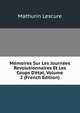 M?moires Sur Les Journ?es Revolutionnaires Et Les Coups D'?tat, Volume 2 (French Edition), Mathurin Lescure 