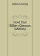 Gold Und Silber (German Edition), Julius Lessing 