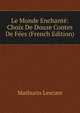 Le Monde Enchante: Choix De Douze Contes De Fees (French Edition), Mathurin Lescure 