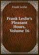 Frank Leslie's Pleasant Hours, Volume 16, Frank Leslie 
