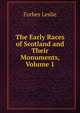 The Early Races of Scotland and Their Monuments, Volume 1, Forbes Leslie 