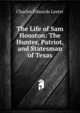 The Life of Sam Houston: The Hunter, Patriot, and Statesman of Texas, C. Edwards Lester 