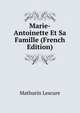 Marie-Antoinette Et Sa Famille (French Edition), Mathurin Lescure 