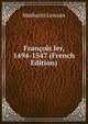 Francois Ier, 1494-1547 (French Edition), Mathurin Lescure 