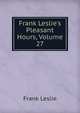 Frank Leslie's Pleasant Hours, Volume 27, Frank Leslie 