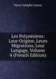 Les Polynesiens: Leur Origine, Leurs Migrations, Leur Langage, Volume 4 (French Edition), Pierre Adolphe Lesson 