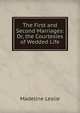 The First and Second Marriages: Or, the Courtesies of Wedded Life, Leslie Madeline 