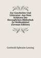 Zur Geschichte Und Litteratur: Aus Dem Schatzen Der Herzoglichen Bibliothek Zu Wolfenbuttel (German Edition), Gotthold Ephraim Lessing 