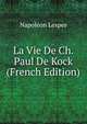 La Vie De Ch. Paul De Kock (French Edition), Napoleon Lespes 