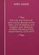 The Life and Times of . John Leslie, Bishop of the Isles, and of Raphoe and Clogher. with Sketches of Other Persons of the Leslie Family, 1525-1675, John Leslie 
