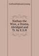 Nathan the Wise, a Drama, Abridged and Tr. by E.S.H., Gotthold Ephraim Lessing 