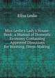 Miss Leslie's Lady's House-Book; a Manual of Domestic Economy Containing Approved Directions for Washing, Dress-Making ., Eliza Leslie 
