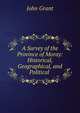A Survey of the Province of Moray: Historical, Geographical, and Political ., John Grant 
