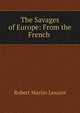 The Savages of Europe: From the French ., Robert Martin Lesuire 