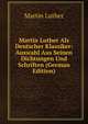 Martin Luther Als Deutscher Klassiker: Auswahl Aus Seinen Dichtungen Und Schriften (German Edition), Martin Luther 