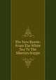 The New Russia: From The White Sea To The Siberian Steppe, 