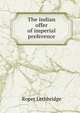 The indian offer of imperial preference, Roper Lethbridge 