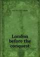 London before the conquest, W R. 1857-1931 Lethaby 