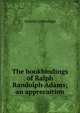 The bookbindings of Ralph Randolph Adams; an apprecaition, Arnold Lethwidge 