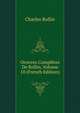 Oeuvres Completes De Rollin, Volume 10 (French Edition), Charles Rollin 