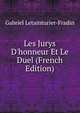 Les Jurys D'honneur Et Le Duel (French Edition), Gabriel Letainturier-Fradin 
