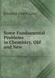 Some Fundamental Problems in Chemistry, Old and New, Edmund Albert Letts 