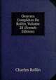 Oeuvres Completes De Rollin, Volume 28 (French Edition), Charles Rollin 