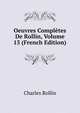 Oeuvres Completes De Rollin, Volume 15 (French Edition), Charles Rollin 
