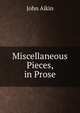 Miscellaneous Pieces, in Prose, John Aikin 