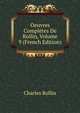 Oeuvres Completes De Rollin, Volume 9 (French Edition), Charles Rollin 