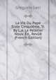 La Vie Du Pape Sixte Cinquieme, Tr. By L.a. Le Peletier Nouv. Ed., Revue (French Edition), Gregorio Leti 