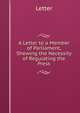 A Letter to a Member of Parliament, Shewing the Necessity of Regulating the Press, Letter 