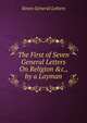 The First of Seven General Letters On Religion &c., by a Layman, Seven General Letters 